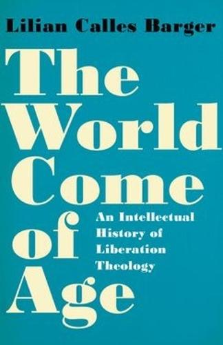 The World Come of Age: An Intellectual History of Liberation Theology