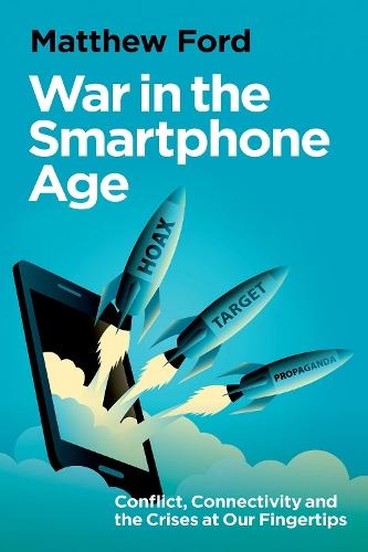 War in the Smartphone Age: Conflict, Connectivity and the Crises at Our Fingertips