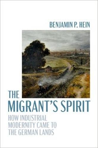 The Migrant's Spirit: How Industrial Modernity Came to the German Lands