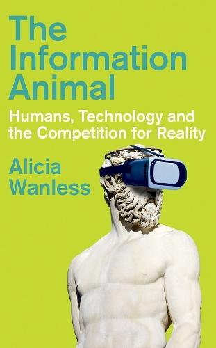 The Information Animal: Humans, Technology and the Competition for Reality