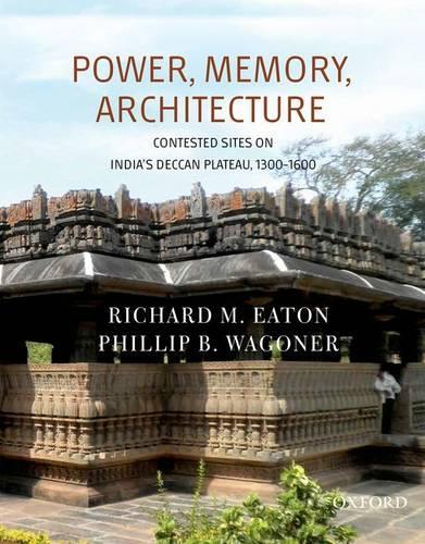 Power, Memory, Architecture: Contested Sites on India's Deccan Plateau, 1300-1600