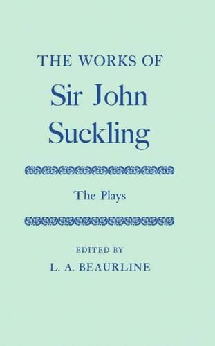 The Works of Sir John Suckling: The PLays