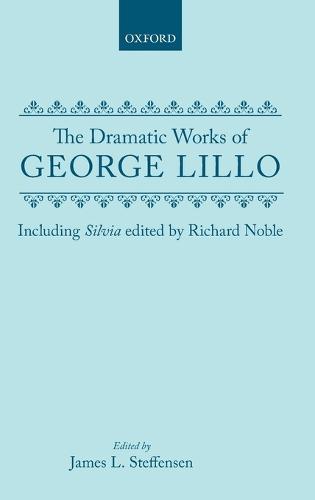 The Dramatic Works of George Lillo: Including Silvia