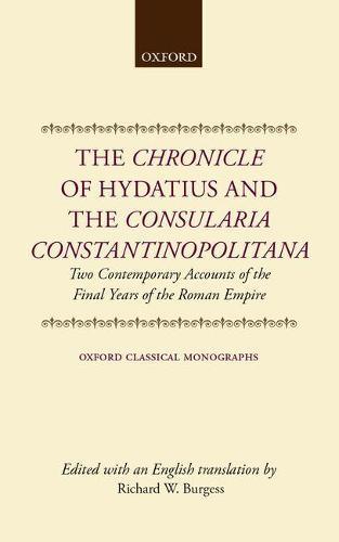 The Chronicle of Hydatius and the Consularia Constantinopolitana: Two Contemporary Accounts of the Final Years of the Roman Empire