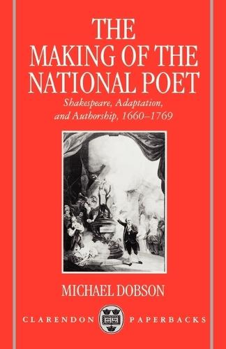 The Making of the National Poet: Shakespeare, Adaptation and Authorship, 1660-1769