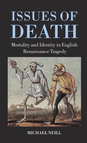 Issues of Death: Mortality and Identity in English Renaissance Tragedy