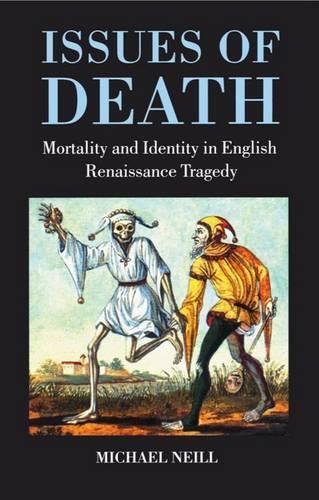 Issues of Death: Mortality and Identity in English Renaissance Tragedy