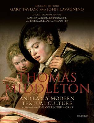 Thomas Middleton and Early Modern Textual Culture: A Companion to the Collected Works