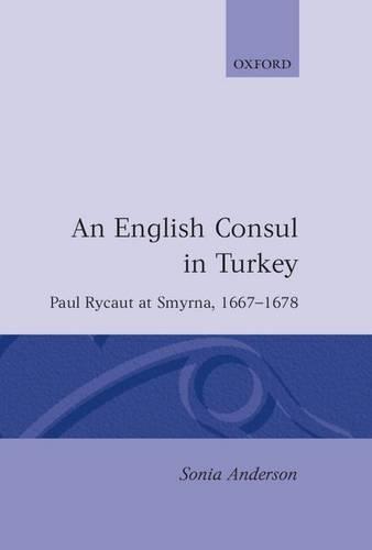 An English Consul in Turkey: Paul Rycaut at Smyrna 1667-1678