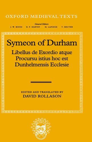 Libellus de Exordio atque Procursu istius, hoc est Dunhelmensis, Ecclesie: Tract on the Origins and Progress of this the Church of Durham