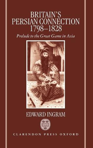 Britain's Persian Connection 1798-1828: Prelude to the Great Game in Asia