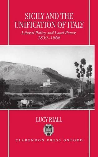 Sicily and the Unification of Italy: Liberal Policy and Local Power, 1859-1866