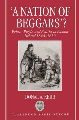 'A Nation of Beggars'?: Priests, People, and Politics in Famine Ireland, 1846-1852