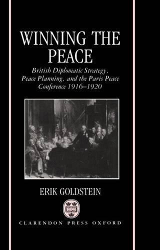 Winning the Peace: British Diplomatic Strategy, Peace Planning, and the Paris Peace Conference 1916-1920
