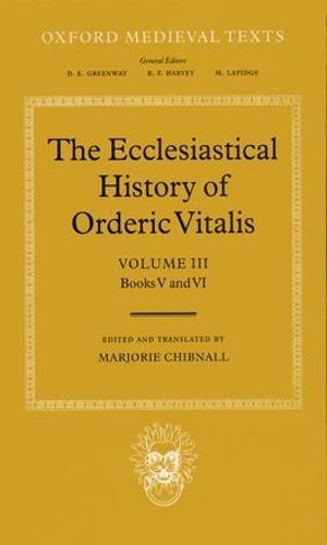 The Ecclesiastical History of Orderic Vitalis: Volume III: Books V and VI