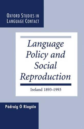 Language Policy and Social Reproduction: Ireland 1893-1993