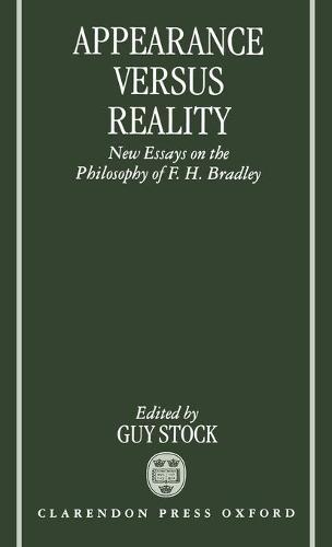 Appearance versus Reality: New Essays on Bradley's Metaphysics