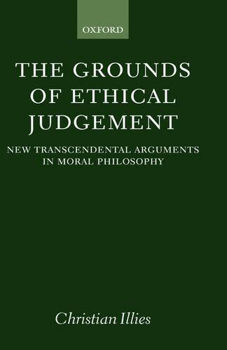The Grounds of Ethical Judgement: New Transcendental Arguments in Moral Philosophy