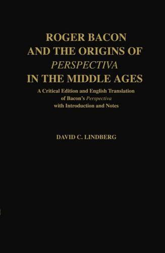 Roger Bacon and the Origins of Perspectiva in the Middle Ages: A Critical Edition and English Translation, with Introduction and Notes