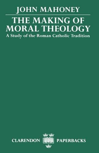 The Making of Moral Theology: A Study of the Roman Catholic Tradition (The Martin D'Arcy Memorial Lectures 1981-2)