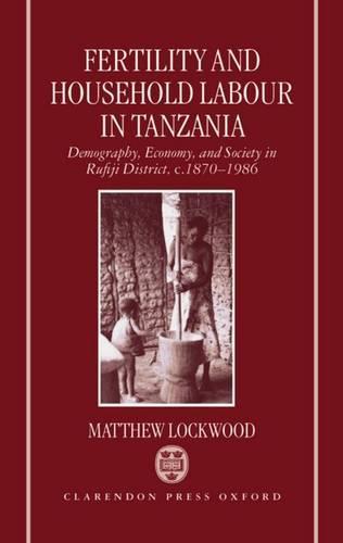 Fertility and Household Labour in Tanzania: Demography, Economy, and Society in Rufiji District, c.1870-1986