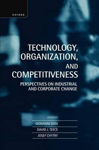 Technology, Organization, and Competitiveness: Perspectives on Industrial and Corporate Change