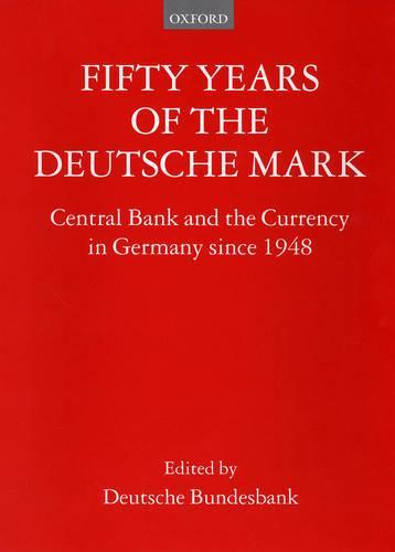 Fifty Years of the Deutsche Mark: Central Bank and the Currency in Germany since 1948