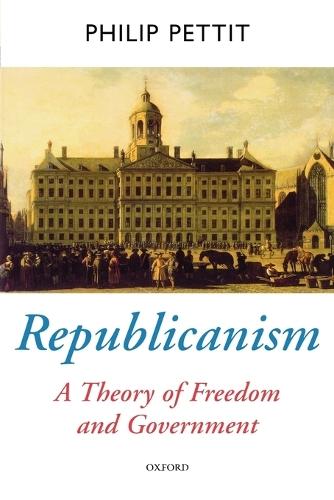 Republicanism: A Theory of Freedom and Government
