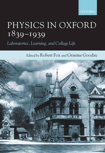Physics in Oxford, 1839-1939: Laboratories, Learning and College Life