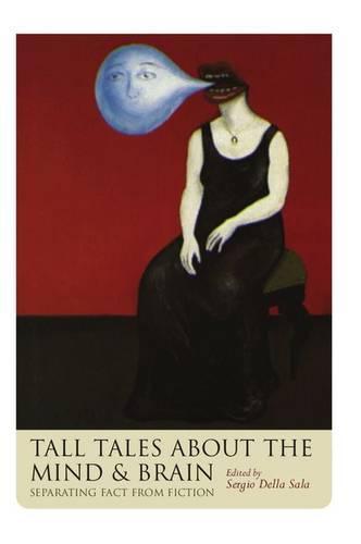Tall Tales about the Mind and Brain: Separating fact from fiction