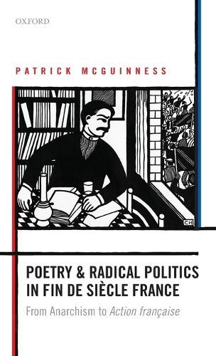 Poetry and Radical Politics in fin de siècle France: From Anarchism to Action française