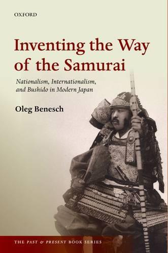 Inventing the Way of the Samurai: Nationalism, Internationalism, and Bushidō in Modern Japan