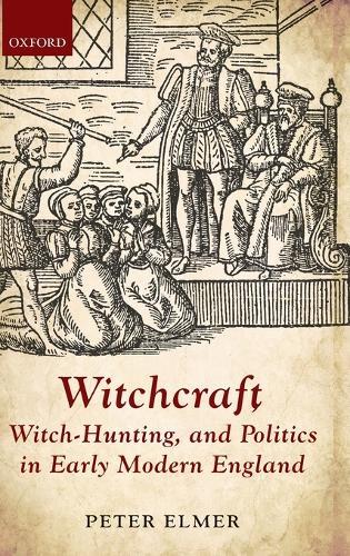 Witchcraft, Witch-Hunting, and Politics in Early Modern England