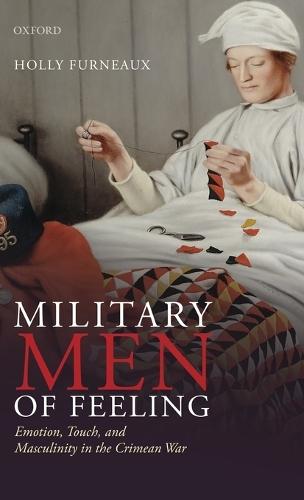 Military Men of Feeling: Emotion, Touch, and Masculinity in the Crimean War