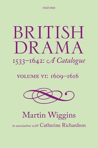 British Drama 1533-1642: A Catalogue: Volume VI: 1609-1616