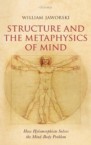 Structure and the Metaphysics of Mind: How Hylomorphism Solves the Mind-Body Problem