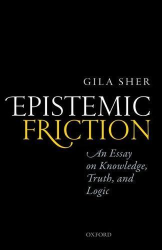Epistemic Friction: An Essay on Knowledge, Truth, and Logic
