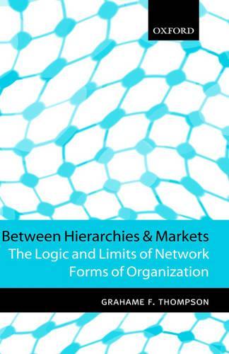 Between Hierarchies and Markets: The Logic and Limits of Network Forms of Organization