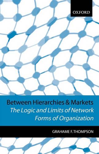 Between Hierarchies and Markets: The Logic and Limits of Network Forms of Organization