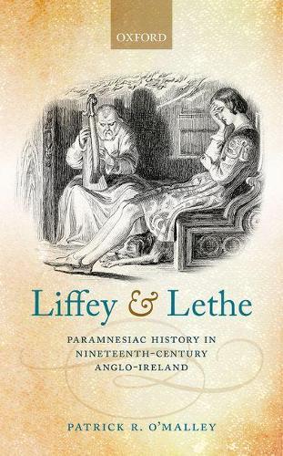 Liffey and Lethe: Paramnesiac History in Nineteenth-Century Anglo-Ireland