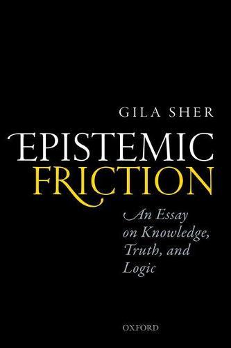 Epistemic Friction: An Essay on Knowledge, Truth, and Logic