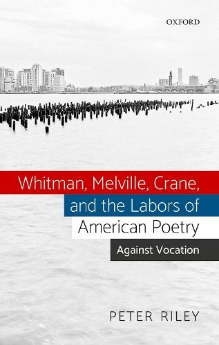 Whitman, Melville, Crane, and the Labors of American Poetry: Against Vocation