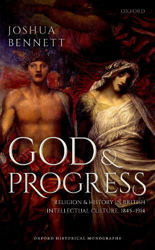 God and Progress: Religion and History in British Intellectual Culture, 1845 - 1914