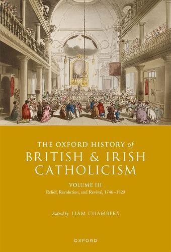 The Oxford History of British and Irish Catholicism, Vol III: Relief, Revolution, and Revival, 1746-1829