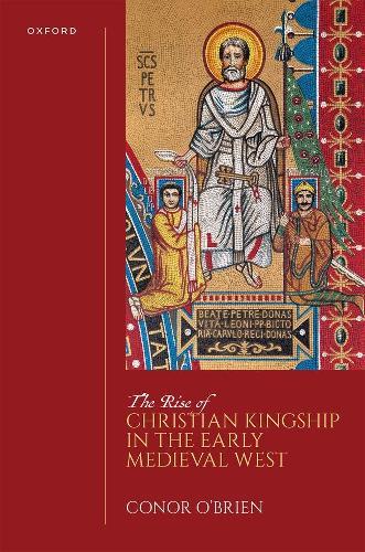 The Rise of Christian Kingship in the Early Medieval West
