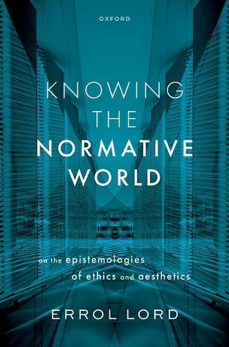 Knowing the Normative World: On the Epistemologies of Ethics and Aesthetics