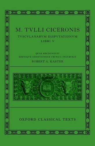 Cicero: Tusculan Disputations (Marci Tulli Ciceronis Tusculanarum Disputationum)