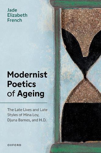 Modernist Poetics of Ageing: The Late Lives and Late Styles of Mina Loy, Djuna Barnes, and H.D