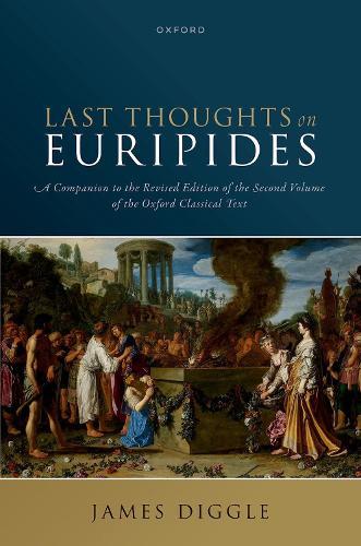 Last Thoughts on Euripides: A Companion to the Revised Edition of the Second Volume of the Oxford Classical Text