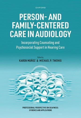 Person- and Family-Centered Care in Audiology: Incorporating Counseling and Psychosocial Support in Hearing Care